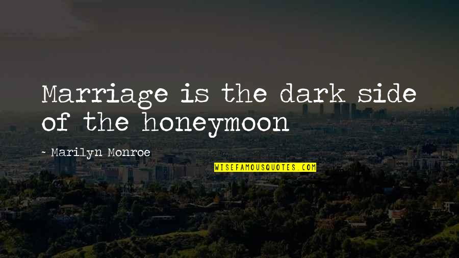 Our Dark Sides Quotes By Marilyn Monroe: Marriage is the dark side of the honeymoon Our Dark Sides Quotes By Marilyn Monroe: Marriage is the dark side of the honeymoon