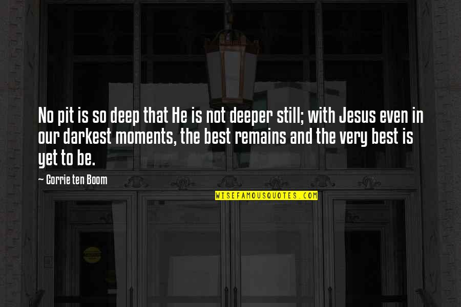 Our Darkest Moments Quotes By Corrie Ten Boom: No pit is so deep that He is