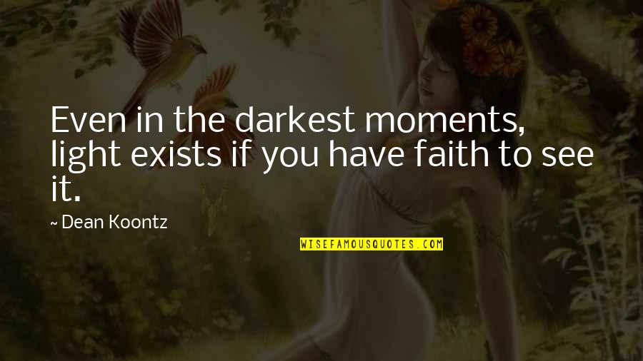 Our Darkest Moments Quotes By Dean Koontz: Even in the darkest moments, light exists if