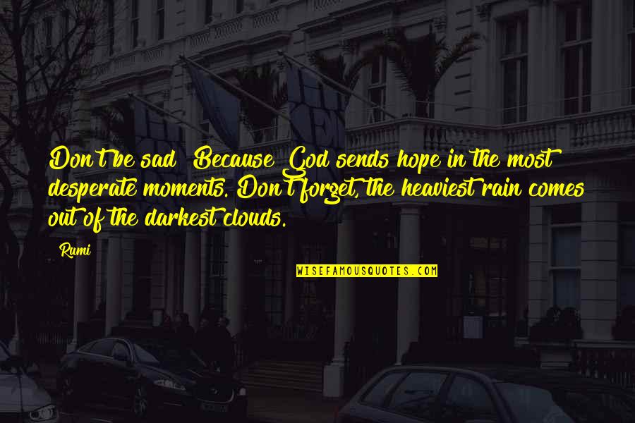 Our Darkest Moments Quotes By Rumi: Don't be sad! Because God sends hope in Our Darkest Moments Quotes By Rumi: Don't be sad! Because God sends hope in