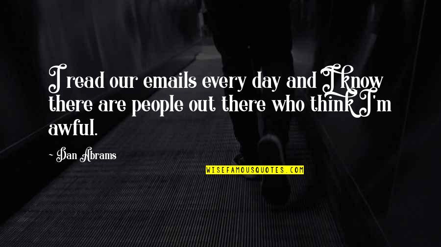 Our Day Out Quotes By Dan Abrams: I read our emails every day and I