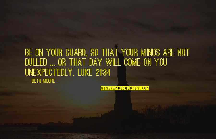 Our Day Will Come Quotes By Beth Moore: Be on your guard, so that your minds