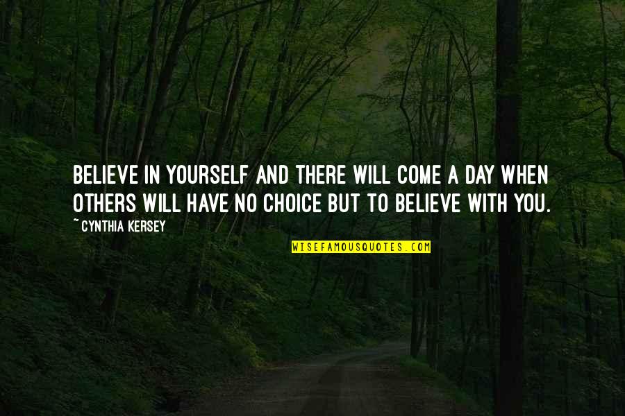 Our Day Will Come Quotes By Cynthia Kersey: Believe in yourself and there will come a