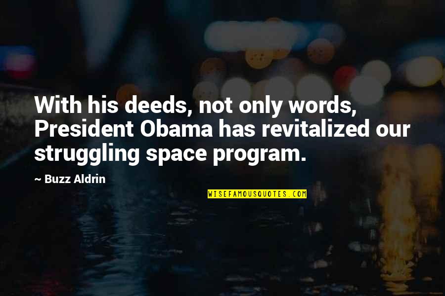 Our Deeds Quotes By Buzz Aldrin: With his deeds, not only words, President Obama Our Deeds Quotes By Buzz Aldrin: With his deeds, not only words, President Obama