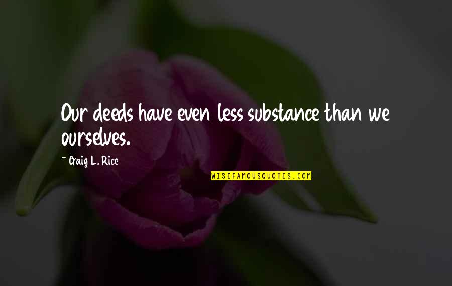 Our Deeds Quotes By Craig L. Rice: Our deeds have even less substance than we Our Deeds Quotes By Craig L. Rice: Our deeds have even less substance than we