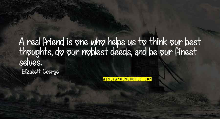 Our Deeds Quotes By Elizabeth George: A real friend is one who helps us Our Deeds Quotes By Elizabeth George: A real friend is one who helps us