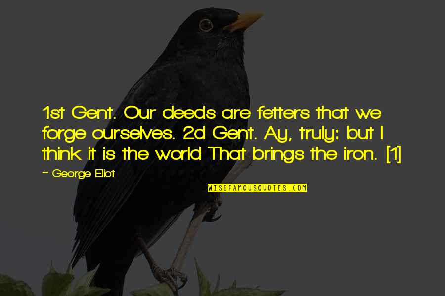 Our Deeds Quotes By George Eliot: 1st Gent. Our deeds are fetters that we Our Deeds Quotes By George Eliot: 1st Gent. Our deeds are fetters that we