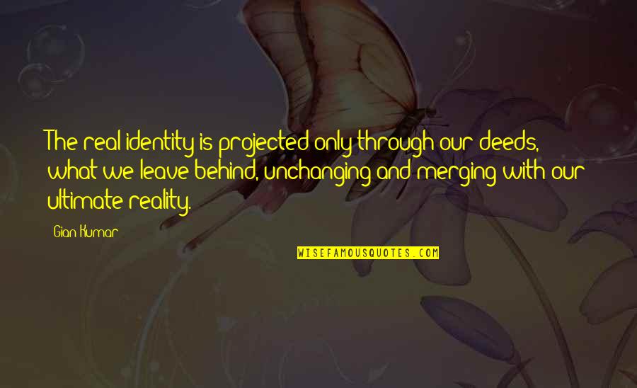 Our Deeds Quotes By Gian Kumar: The real identity is projected only through our Our Deeds Quotes By Gian Kumar: The real identity is projected only through our