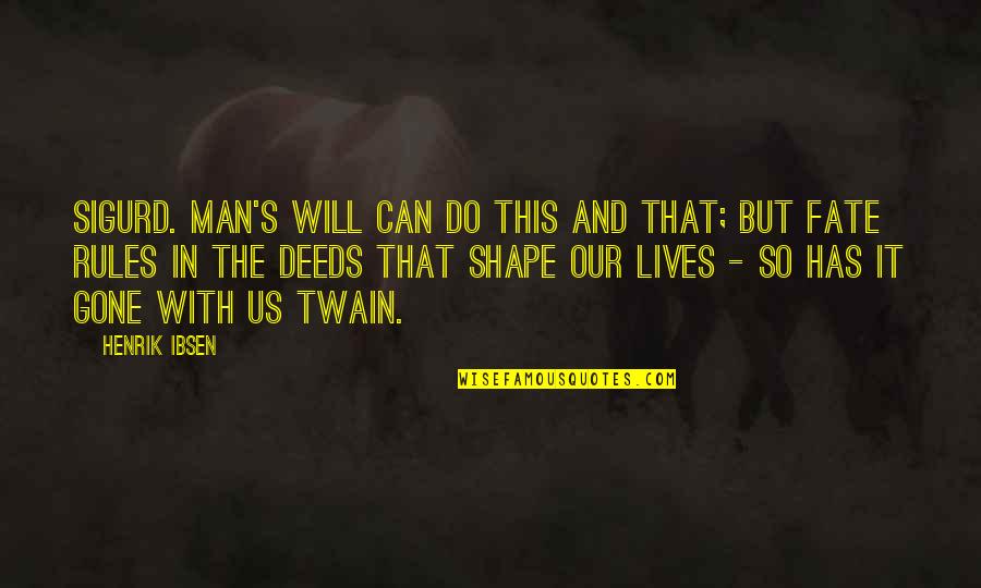 Our Deeds Quotes By Henrik Ibsen: SIGURD. Man's will can do this and that; Our Deeds Quotes By Henrik Ibsen: SIGURD. Man's will can do this and that;