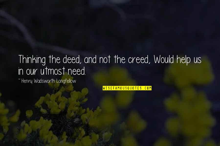 Our Deeds Quotes By Henry Wadsworth Longfellow: Thinking the deed, and not the creed, Would Our Deeds Quotes By Henry Wadsworth Longfellow: Thinking the deed, and not the creed, Would