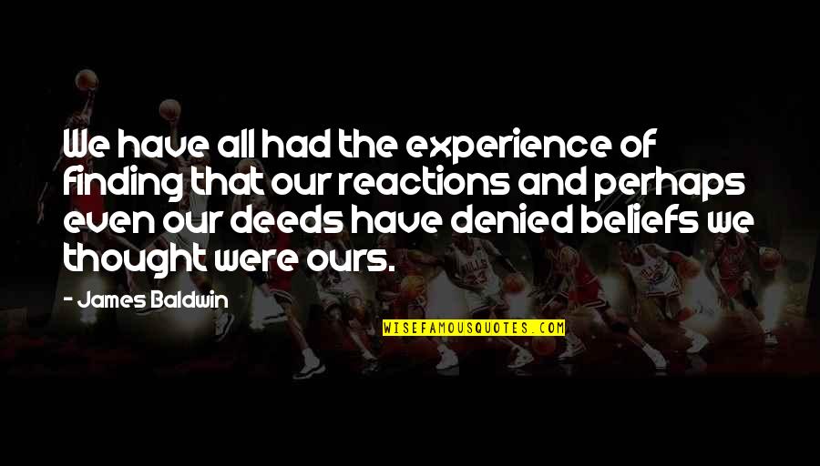 Our Deeds Quotes By James Baldwin: We have all had the experience of finding Our Deeds Quotes By James Baldwin: We have all had the experience of finding