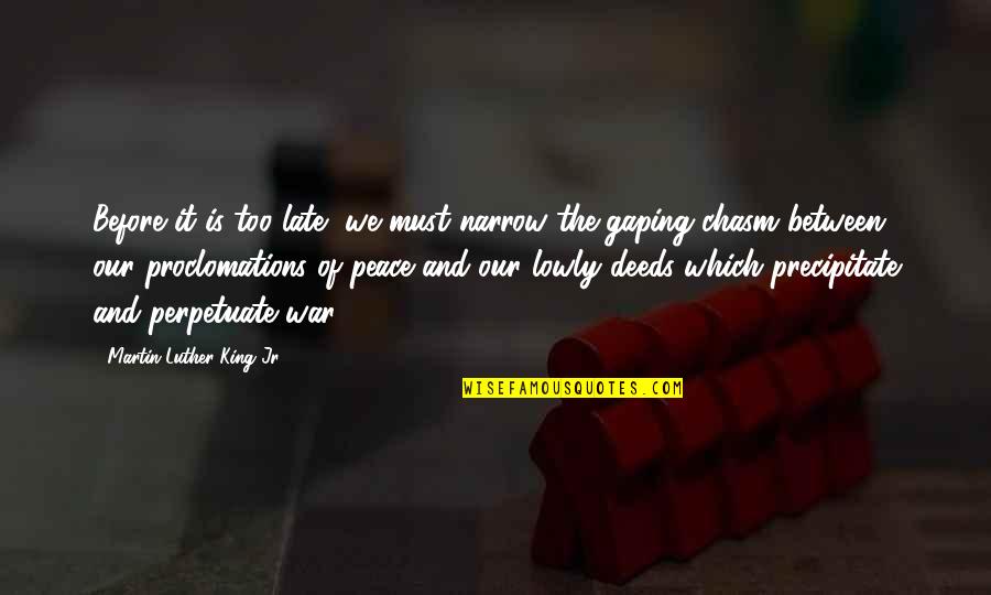 Our Deeds Quotes By Martin Luther King Jr.: Before it is too late, we must narrow Our Deeds Quotes By Martin Luther King Jr.: Before it is too late, we must narrow