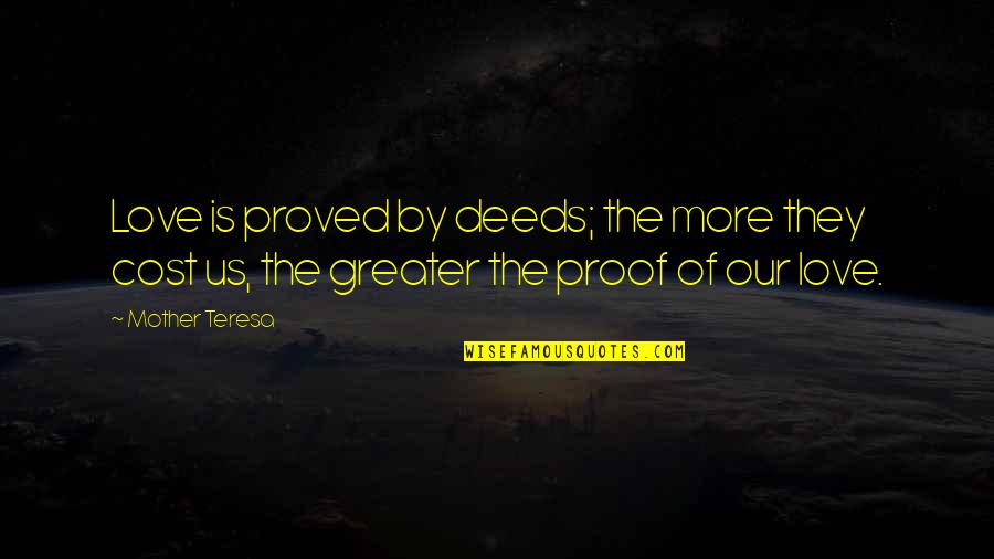 Our Deeds Quotes By Mother Teresa: Love is proved by deeds; the more they