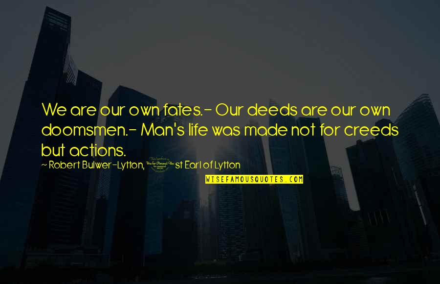 Our Deeds Quotes By Robert Bulwer-Lytton, 1st Earl Of Lytton: We are our own fates.- Our deeds are Our Deeds Quotes By Robert Bulwer-Lytton, 1st Earl Of Lytton: We are our own fates.- Our deeds are