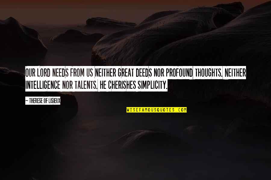 Our Deeds Quotes By Therese Of Lisieux: Our Lord needs from us neither great deeds