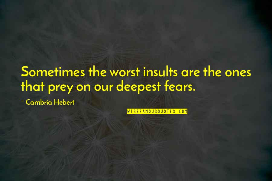 Our Deepest Fears Quotes By Cambria Hebert: Sometimes the worst insults are the ones that
