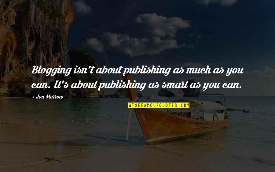 Our Deepest Fears Quotes By Jon Morrow: Blogging isn't about publishing as much as you