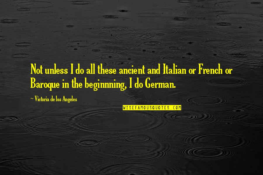 Our Deepest Fears Quotes By Victoria De Los Angeles: Not unless I do all these ancient and