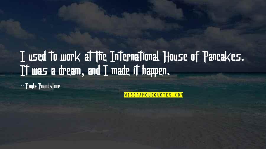 Our Dream House Quotes By Paula Poundstone: I used to work at The International House