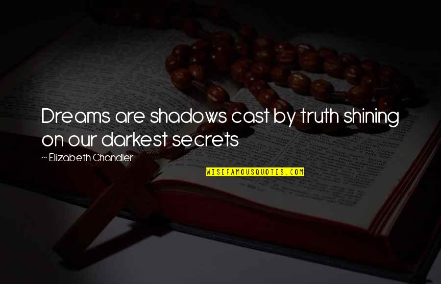 Our Dreams Quotes By Elizabeth Chandler: Dreams are shadows cast by truth shining on Our Dreams Quotes By Elizabeth Chandler: Dreams are shadows cast by truth shining on