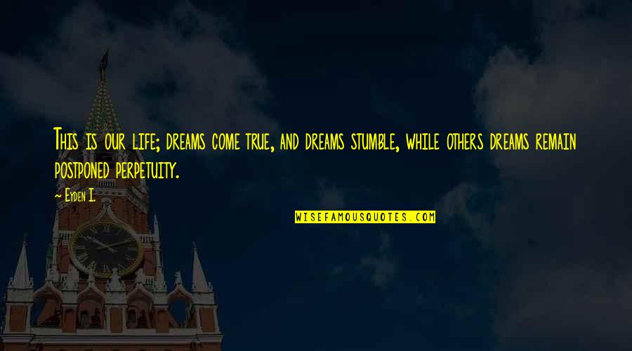 Our Dreams Quotes By Eyden I.: This is our life; dreams come true, and Our Dreams Quotes By Eyden I.: This is our life; dreams come true, and