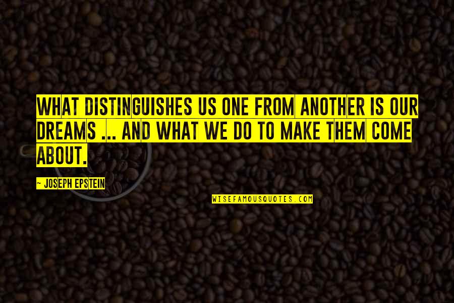 Our Dreams Quotes By Joseph Epstein: What distinguishes us one from another is our Our Dreams Quotes By Joseph Epstein: What distinguishes us one from another is our