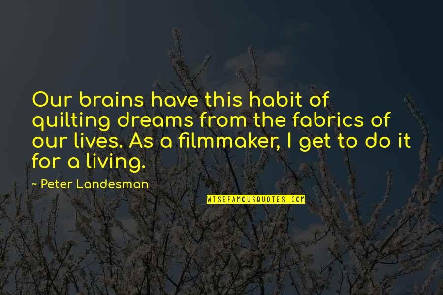 Our Dreams Quotes By Peter Landesman: Our brains have this habit of quilting dreams Our Dreams Quotes By Peter Landesman: Our brains have this habit of quilting dreams