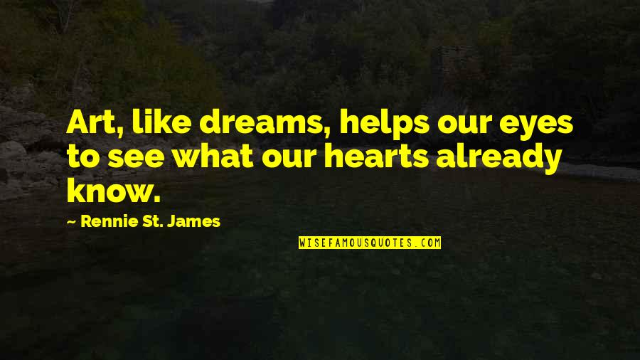 Our Dreams Quotes By Rennie St. James: Art, like dreams, helps our eyes to see Our Dreams Quotes By Rennie St. James: Art, like dreams, helps our eyes to see