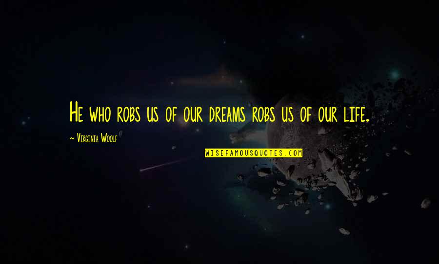 Our Dreams Quotes By Virginia Woolf: He who robs us of our dreams robs Our Dreams Quotes By Virginia Woolf: He who robs us of our dreams robs