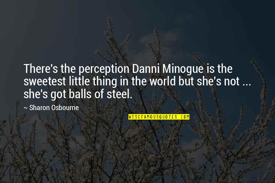 Our Dumb World Quotes By Sharon Osbourne: There's the perception Danni Minogue is the sweetest