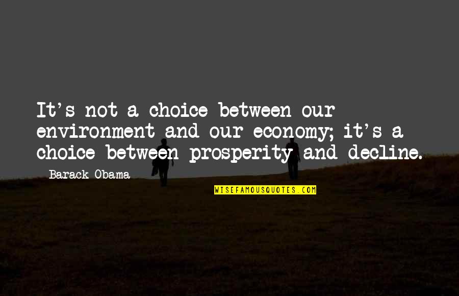 Our Economy Quotes By Barack Obama: It's not a choice between our environment and Our Economy Quotes By Barack Obama: It's not a choice between our environment and