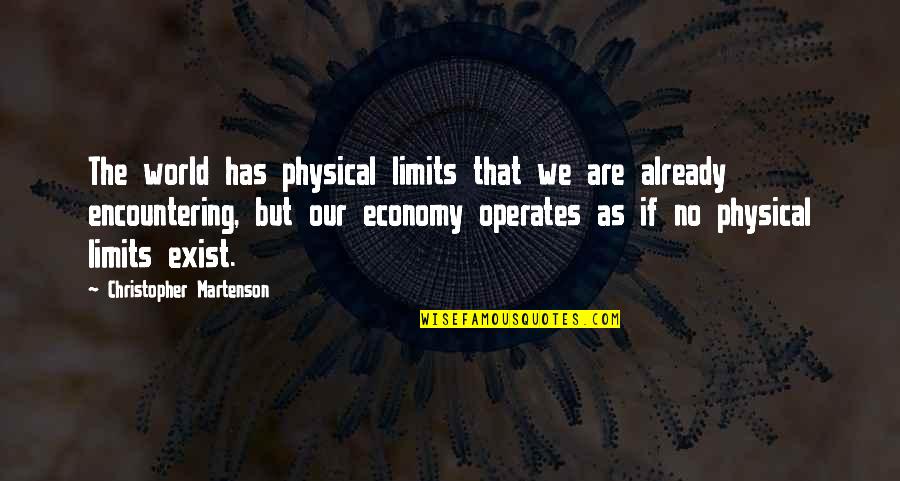Our Economy Quotes By Christopher Martenson: The world has physical limits that we are Our Economy Quotes By Christopher Martenson: The world has physical limits that we are