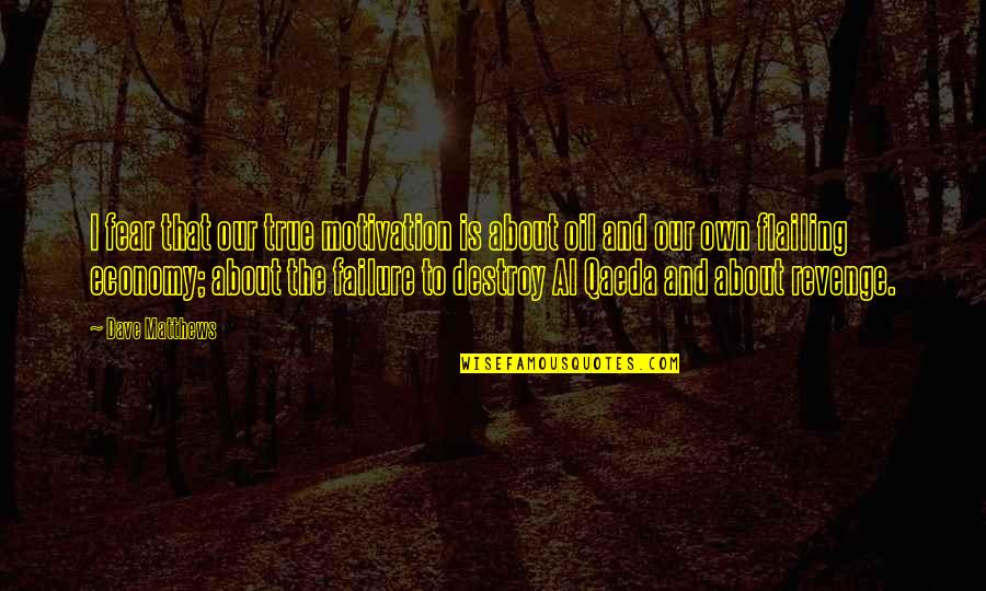 Our Economy Quotes By Dave Matthews: I fear that our true motivation is about Our Economy Quotes By Dave Matthews: I fear that our true motivation is about