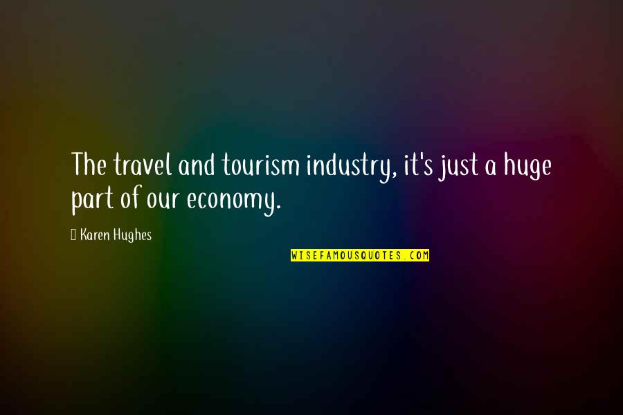 Our Economy Quotes By Karen Hughes: The travel and tourism industry, it's just a