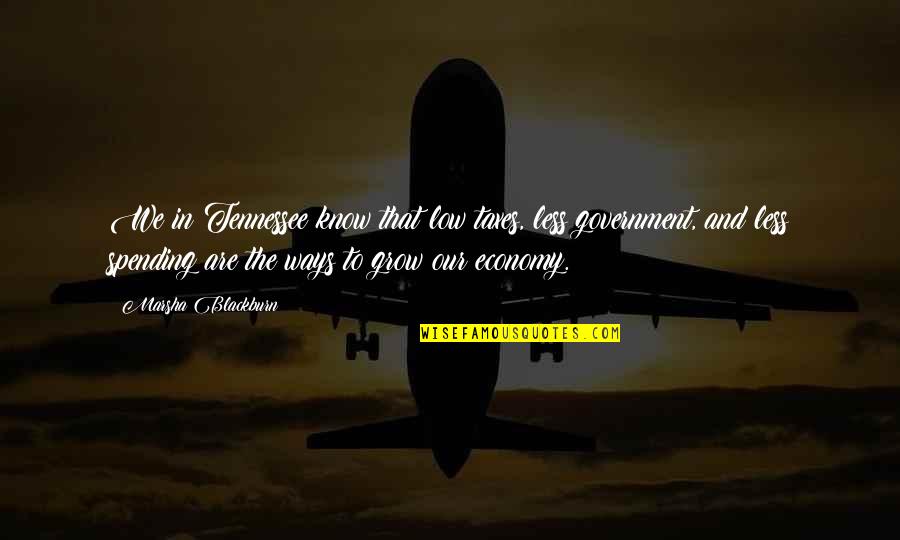 Our Economy Quotes By Marsha Blackburn: We in Tennessee know that low taxes, less Our Economy Quotes By Marsha Blackburn: We in Tennessee know that low taxes, less