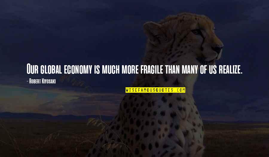 Our Economy Quotes By Robert Kiyosaki: Our global economy is much more fragile than Our Economy Quotes By Robert Kiyosaki: Our global economy is much more fragile than