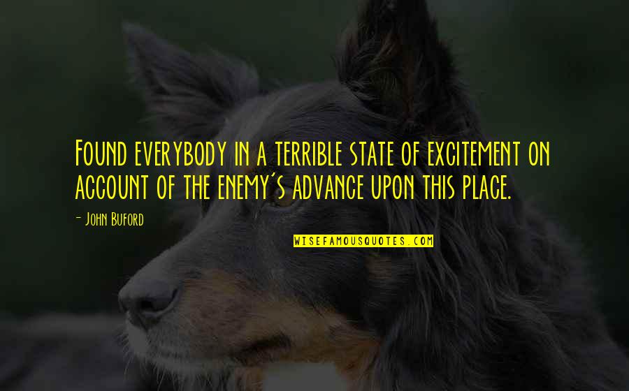 Our Enemy The State Quotes By John Buford: Found everybody in a terrible state of excitement