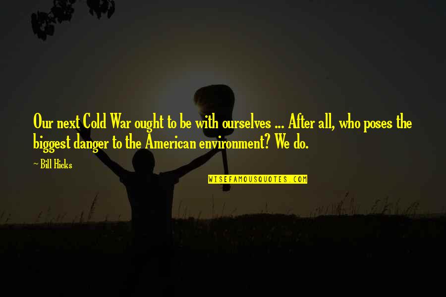 Our Environment Quotes By Bill Hicks: Our next Cold War ought to be with