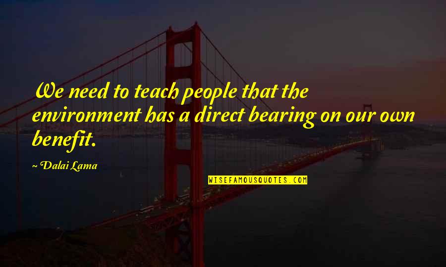 Our Environment Quotes By Dalai Lama: We need to teach people that the environment