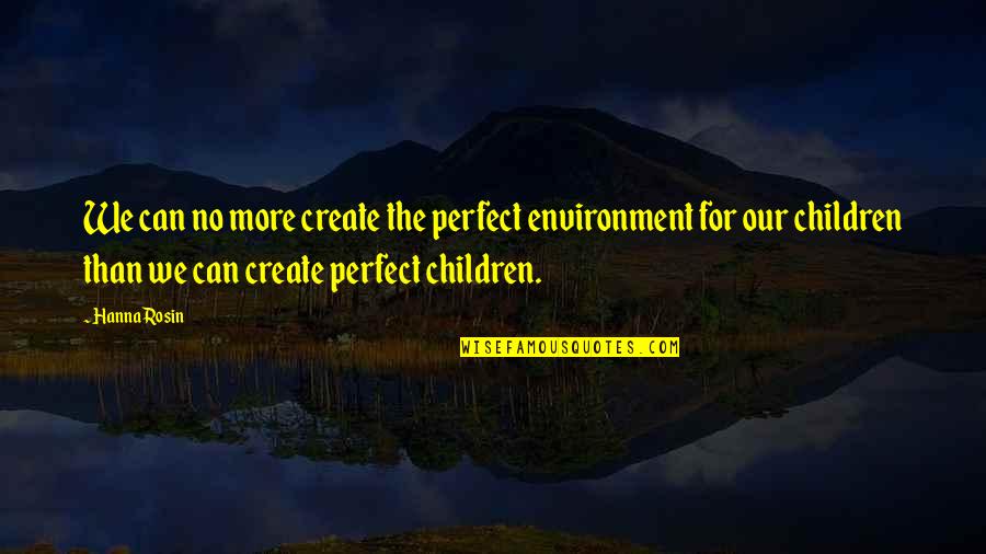 Our Environment Quotes By Hanna Rosin: We can no more create the perfect environment