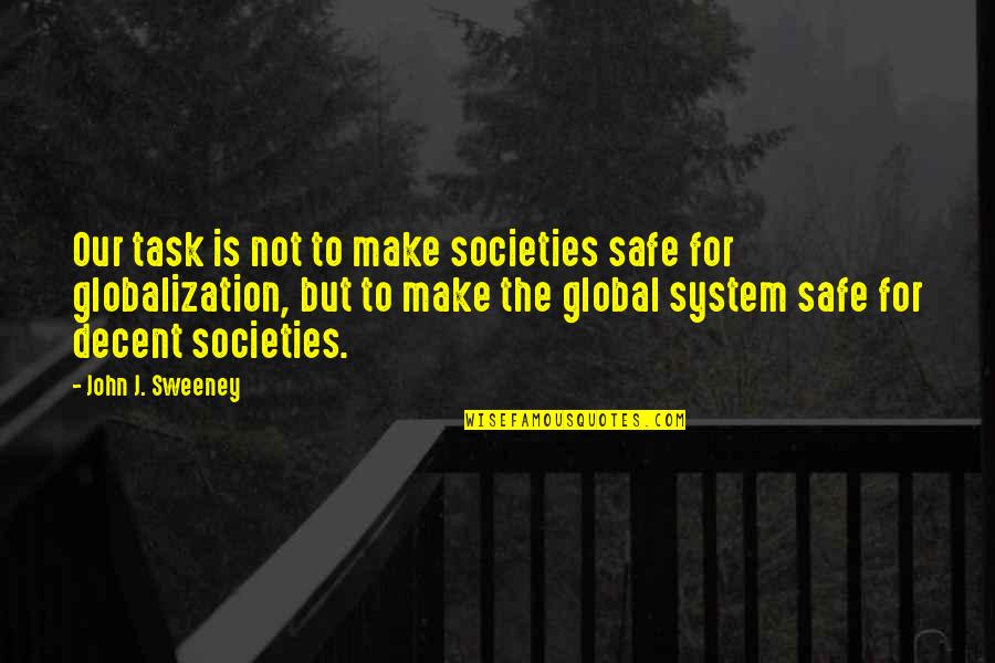 Our Environment Quotes By John J. Sweeney: Our task is not to make societies safe