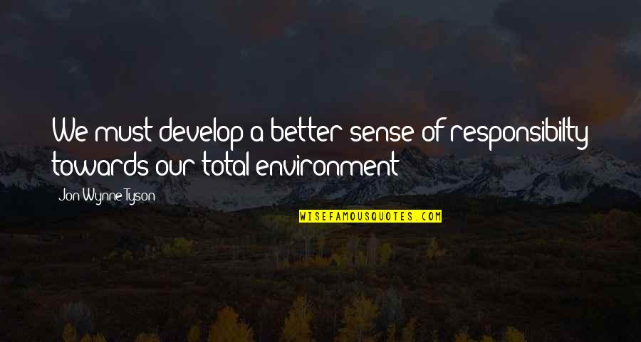 Our Environment Quotes By Jon Wynne-Tyson: We must develop a better sense of responsibilty