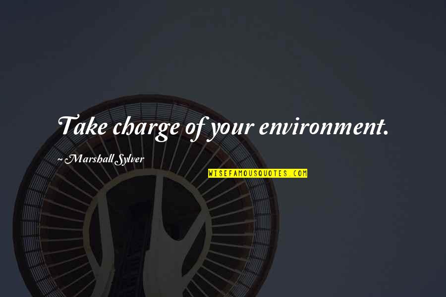 Our Environment Quotes By Marshall Sylver: Take charge of your environment.