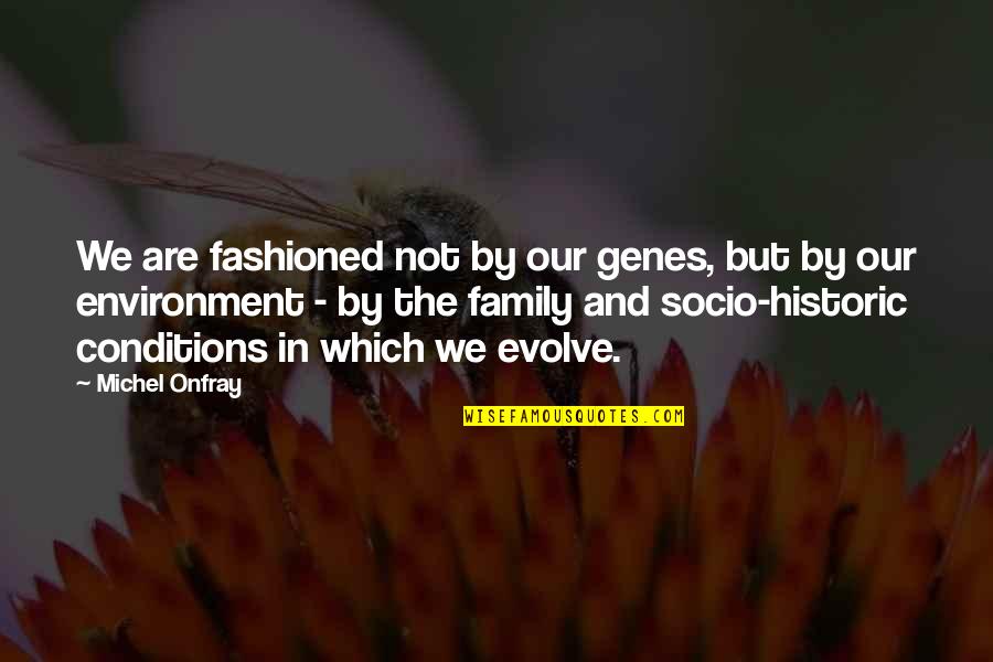 Our Environment Quotes By Michel Onfray: We are fashioned not by our genes, but