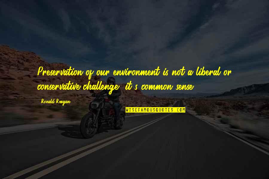 Our Environment Quotes By Ronald Reagan: Preservation of our environment is not a liberal