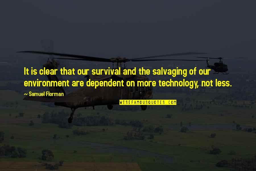 Our Environment Quotes By Samuel Florman: It is clear that our survival and the