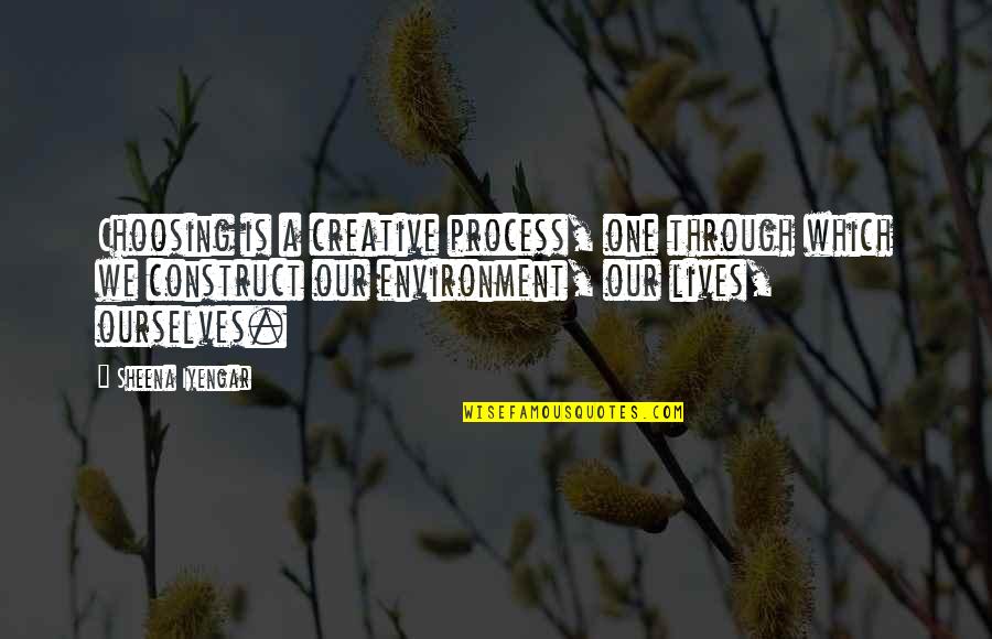 Our Environment Quotes By Sheena Iyengar: Choosing is a creative process, one through which