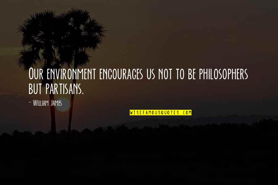Our Environment Quotes By William James: Our environment encourages us not to be philosophers