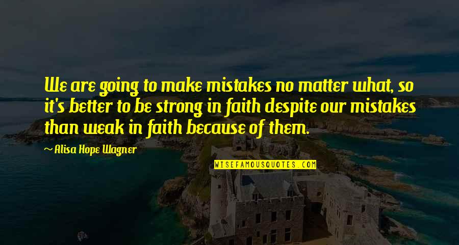 Our Faith To God Quotes By Alisa Hope Wagner: We are going to make mistakes no matter