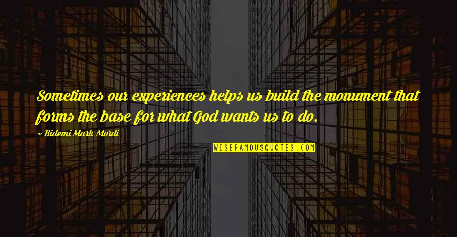 Our Faith To God Quotes By Bidemi Mark-Mordi: Sometimes our experiences helps us build the monument